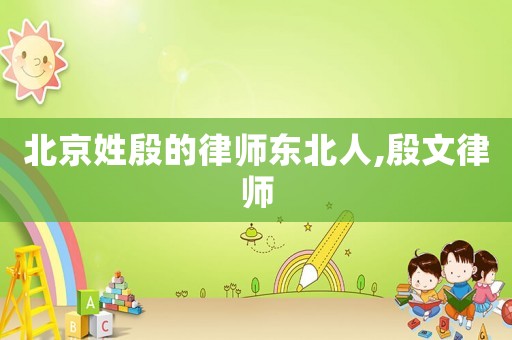 北京姓殷的律師東北人,殷文律師