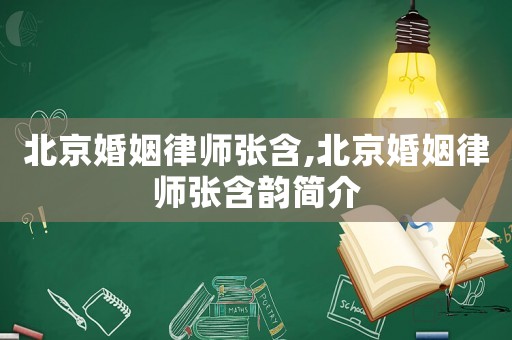 北京婚姻律師張含,北京婚姻律師張含韻簡介