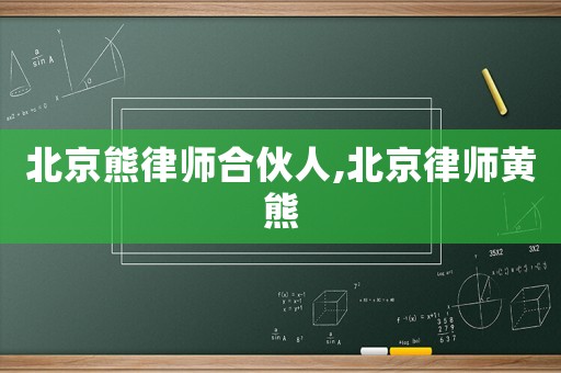 北京熊律師合伙人,北京律師黃熊