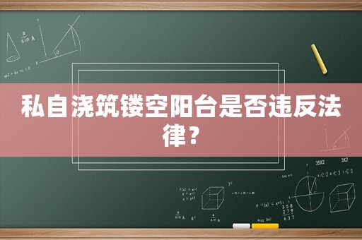 私自澆筑鏤空陽臺是否違反法律？