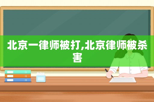 北京一律師被打,北京律師被殺害