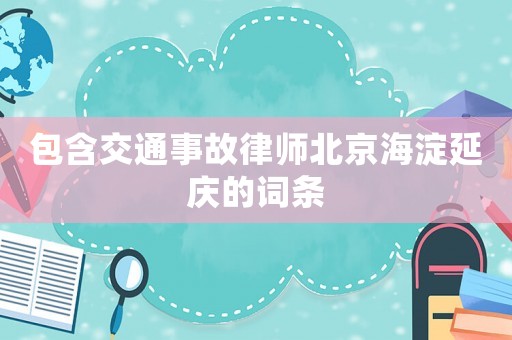 包含交通事故律師北京海淀延慶的詞條