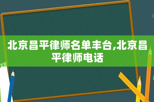 北京昌平律師名單豐臺,北京昌平律師電話