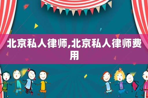 北京私人律師,北京私人律師費(fèi)用