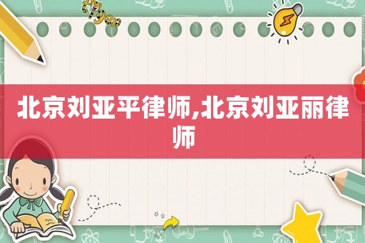 北京劉亞平律師,北京劉亞麗律師
