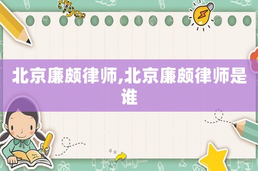 北京廉頗律師,北京廉頗律師是誰