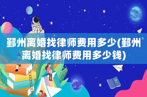 鄞州離婚找律師費用多少(鄞州離婚找律師費用多少錢)