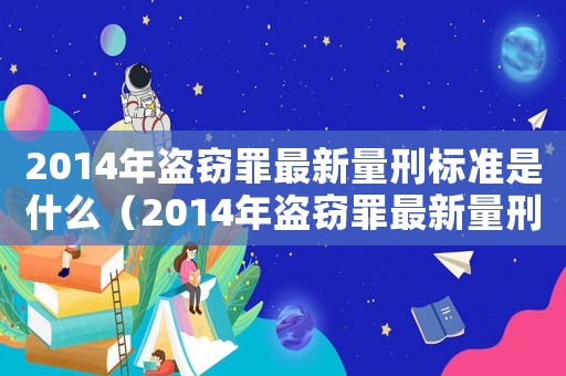 2014年盜竊罪最新量刑標(biāo)準(zhǔn)是什么（2014年盜竊罪最新量刑標(biāo)準(zhǔn)）