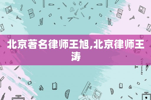 北京著名律師王旭,北京律師王濤