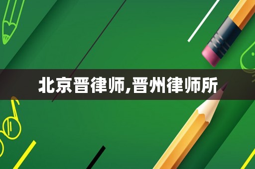 北京晉律師,晉州律師所