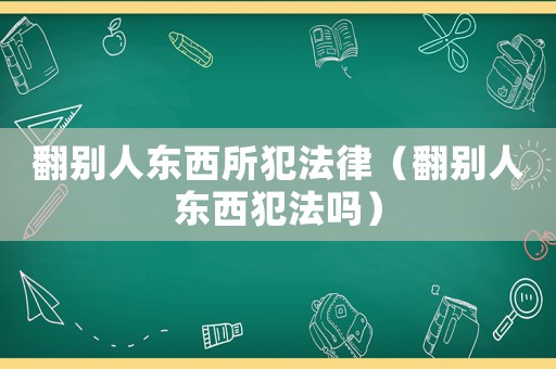 翻別人東西所犯法律（翻別人東西犯法嗎）