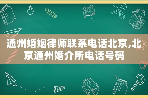 通州婚姻律師聯系電話北京,北京通州婚介所電話號碼