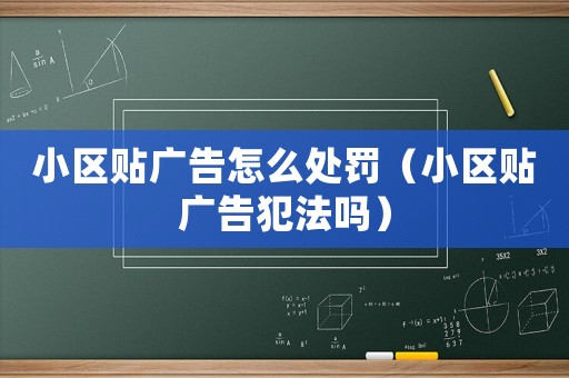 小區(qū)貼廣告怎么處罰（小區(qū)貼廣告犯法嗎）