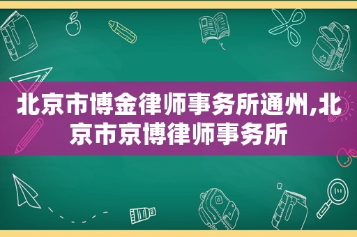 北京市博金律師事務所通州,北京市京博律師事務所