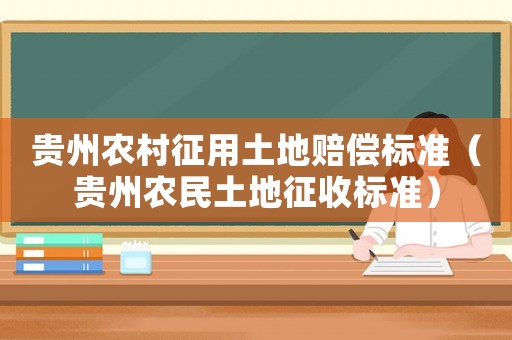 貴州農村征用土地賠償標準（貴州農民土地征收標準）