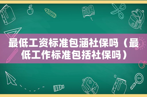 最低工資標準包涵社保嗎（最低工作標準包括社保嗎）