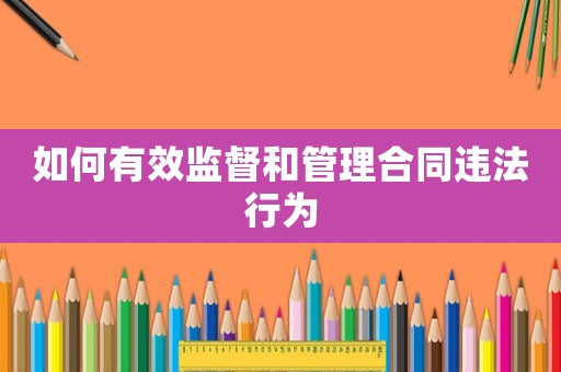 如何有效監督和管理合同違法行為
