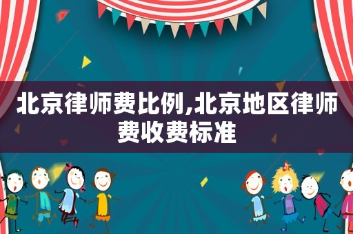 北京律師費(fèi)比例,北京地區(qū)律師費(fèi)收費(fèi)標(biāo)準(zhǔn)