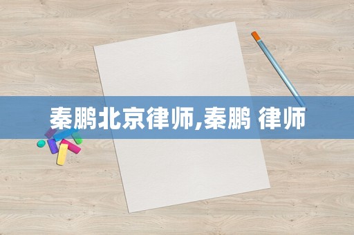 秦鵬北京律師,秦鵬 律師