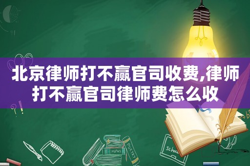 北京律師打不贏官司收費,律師打不贏官司律師費怎么收