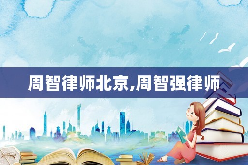 周智律師北京,周智強律師