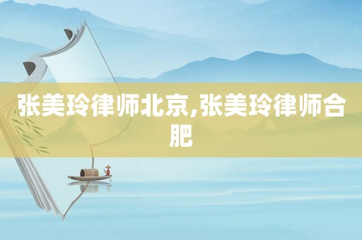 張美玲律師北京,張美玲律師合肥