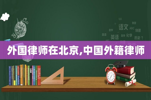 外國律師在北京,中國外籍律師