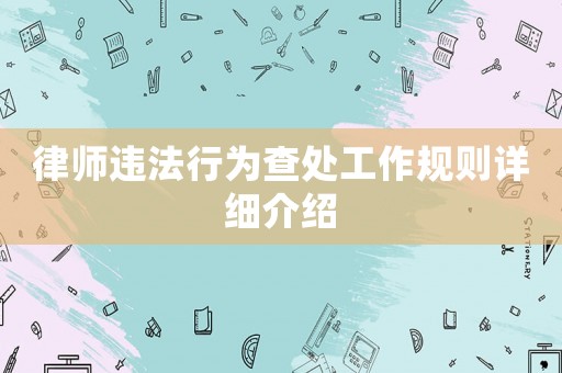 律師違法行為查處工作規則詳細介紹