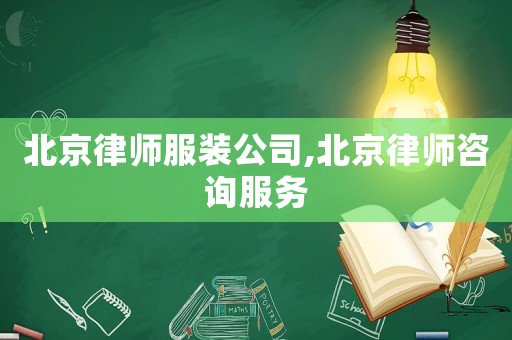 北京律師服裝公司,北京律師咨詢服務