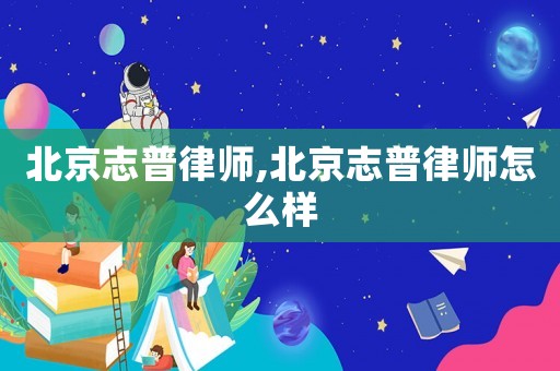 北京志普律師,北京志普律師怎么樣