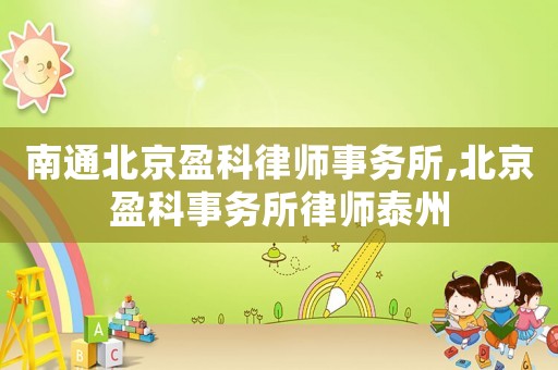 南通北京盈科律師事務所,北京盈科事務所律師泰州