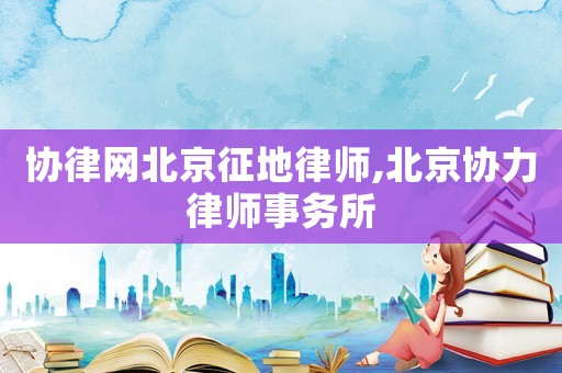 協律網北京征地律師,北京協力律師事務所