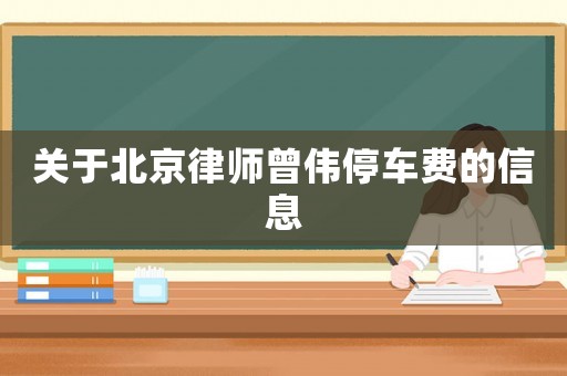 關于北京律師曾偉停車費的信息