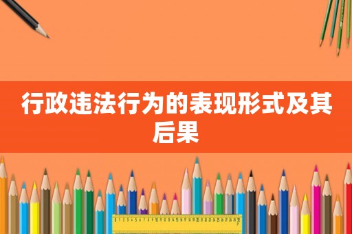 行政違法行為的表現(xiàn)形式及其后果