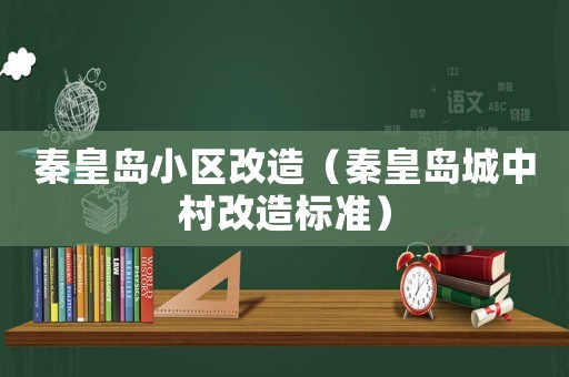 秦皇島小區改造（秦皇島城中村改造標準）
