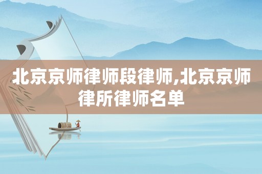 北京京師律師段律師,北京京師律所律師名單