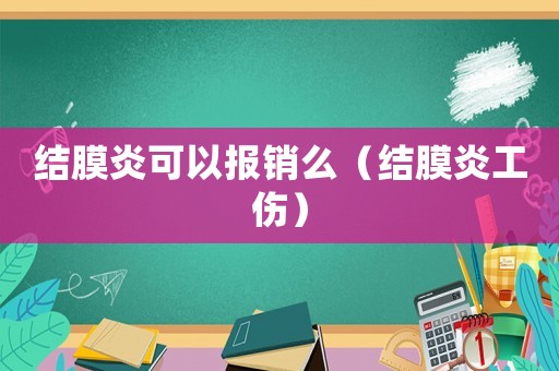 結膜炎可以報銷么（結膜炎工傷）