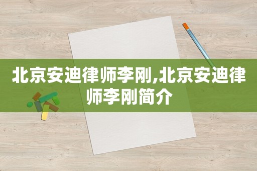 北京安迪律師李剛,北京安迪律師李剛簡介