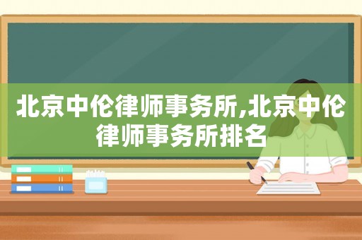 北京中倫律師事務所,北京中倫律師事務所排名