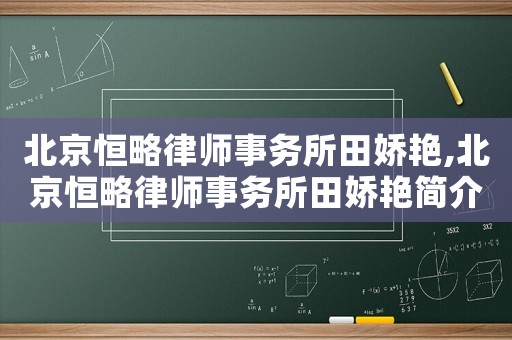北京恒略律師事務(wù)所田嬌艷,北京恒略律師事務(wù)所田嬌艷簡介