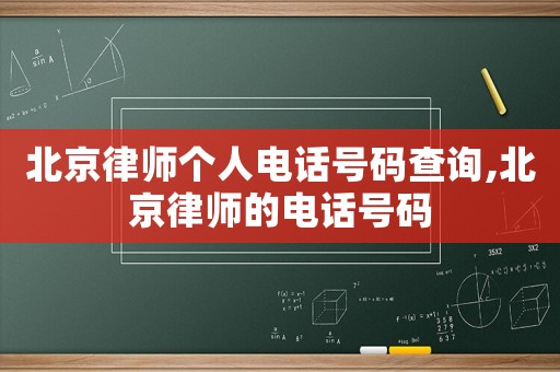 北京律師個人電話號碼查詢,北京律師的電話號碼