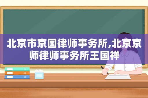 北京市京國律師事務所,北京京師律師事務所王國祥