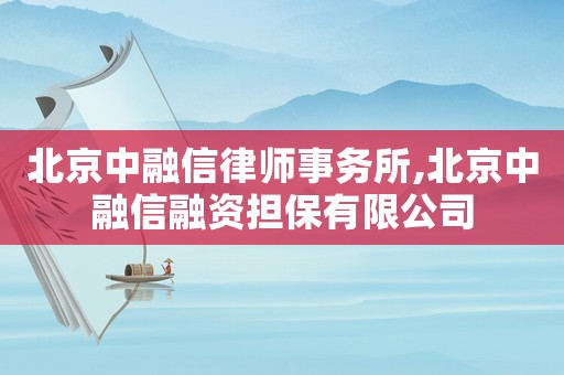北京中融信律師事務(wù)所,北京中融信融資擔(dān)保有限公司