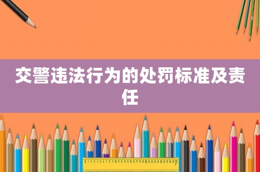 交警違法行為的處罰標(biāo)準(zhǔn)及責(zé)任