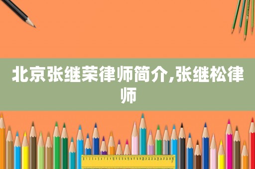北京張繼榮律師簡介,張繼松律師