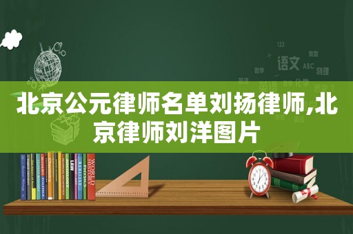 北京公元律師名單劉揚律師,北京律師劉洋圖片