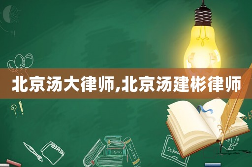 北京湯大律師,北京湯建彬律師