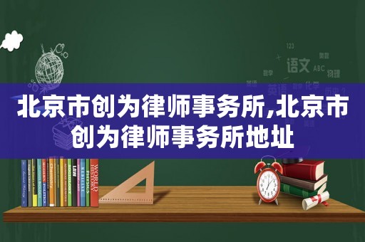 北京市創為律師事務所,北京市創為律師事務所地址