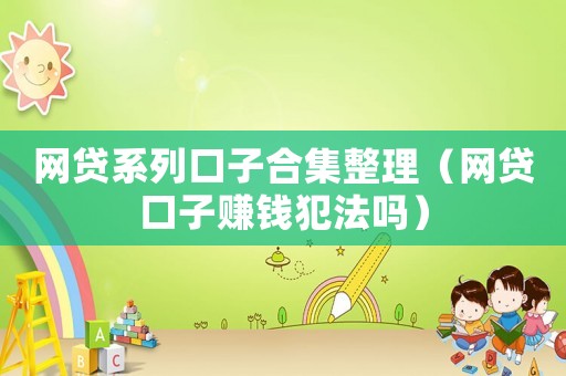 網貸系列口子合集整理（網貸口子賺錢犯法嗎）