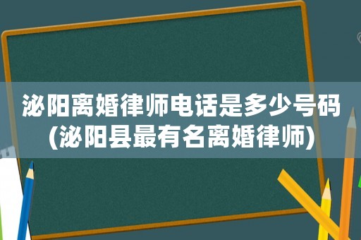 泌陽離婚律師電話是多少號碼(泌陽縣最有名離婚律師)